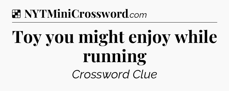 Solution: Toy you might enjoy while running - NYT Crossword