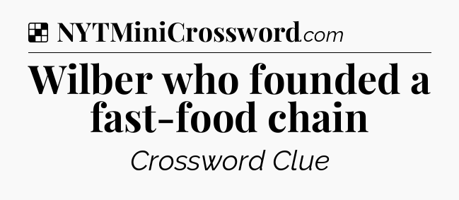 Solution: Wilber who founded a fast-food chain - NYT Crossword