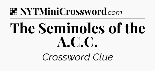 Solution: The Seminoles of the A.C.C - NYT Crossword
