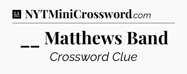 __ Matthews Band - LA Times Crossword