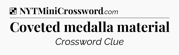 Solution: Coveted medalla material - NYT Crossword