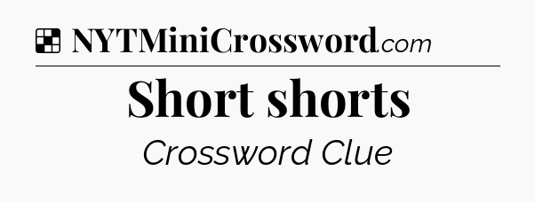 Solution: Short shorts - NYT Crossword