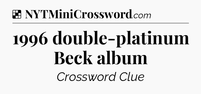 Solution: 1996 double-platinum Beck album - NYT Crossword