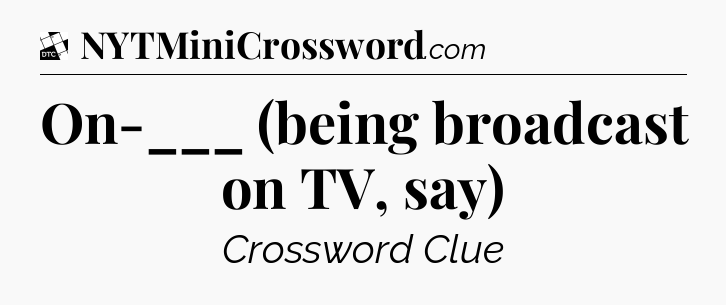 On-___ (being broadcast on TV, say) - Daily Themed Classic Crossword