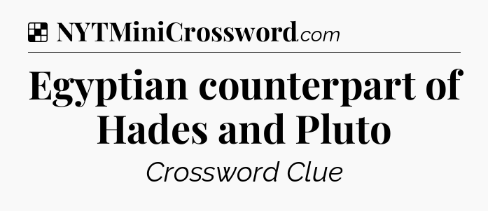 Solution: Egyptian counterpart of Hades and Pluto - NYT Crossword