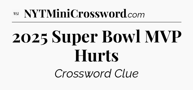 2025 Super Bowl MVP Hurts - WSJ Crossword