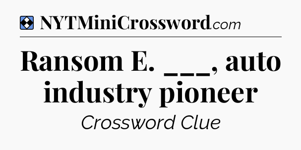Solution: Ransom E. ___, auto industry pioneer - NYT Mini Crossword