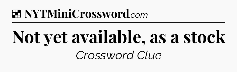 Solution: Not yet available, as a stock - NYT Crossword