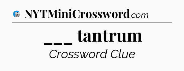 ___ tantrum Crossword Clue