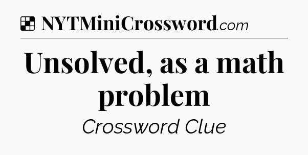 Solution: Unsolved, as a math problem - NYT Crossword