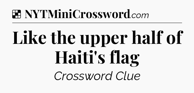 Solution: Like the upper half of Haiti's flag - NYT Crossword