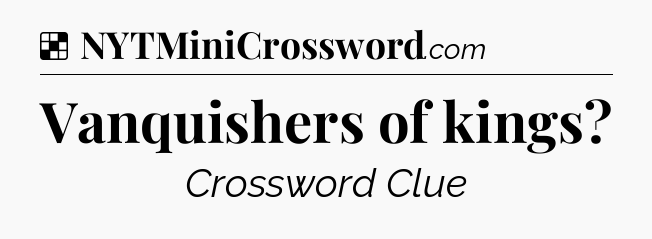 Solution: Vanquishers of kings - NYT Crossword