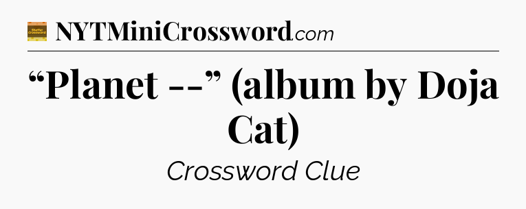 “Planet --” (album by Doja Cat) - Eugene Sheffer Crossword