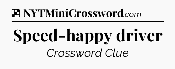 Solution: Speed-happy driver - NYT Crossword