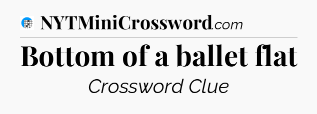 Bottom of a ballet flat Crossword Clue