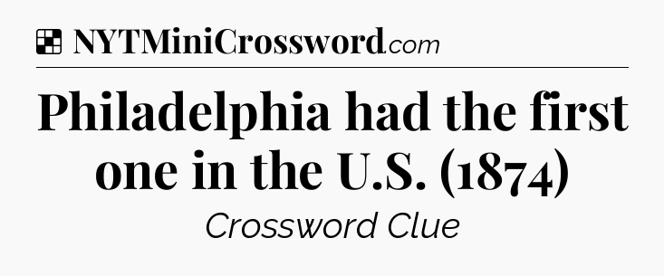 Solution: Philadelphia had the first one in the U.S. (1874) - NYT Crossword