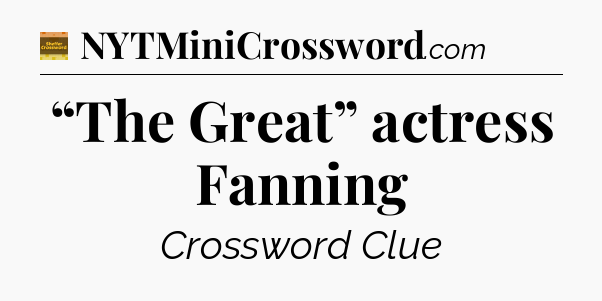 “The Great” actress Fanning - Eugene Sheffer Crossword