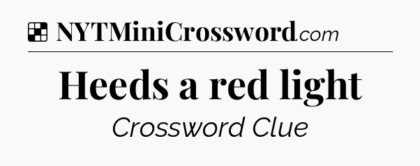 Solution: Heeds a red light - NYT Crossword