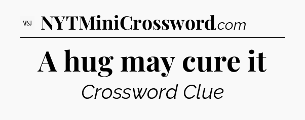 A hug may cure it - WSJ Crossword