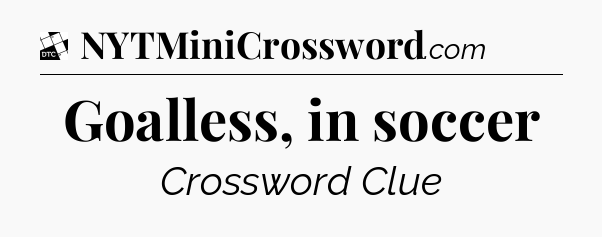 Goalless, in soccer - Daily Themed Classic Crossword
