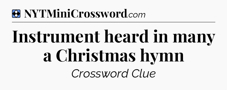 Solution: Instrument heard in many a Christmas hymn - NYT Mini Crossword
