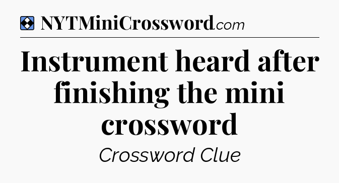 Solution: Instrument heard after finishing the mini crossword - NYT Mini Crossword