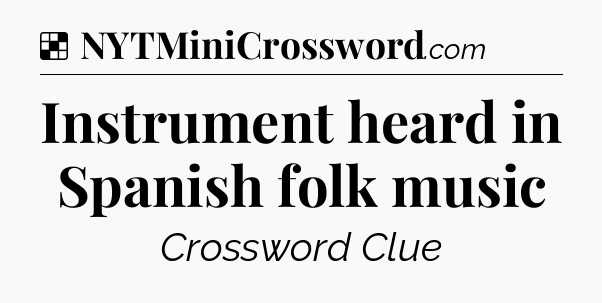 Solution: Instrument heard in Spanish folk music - NYT Crossword