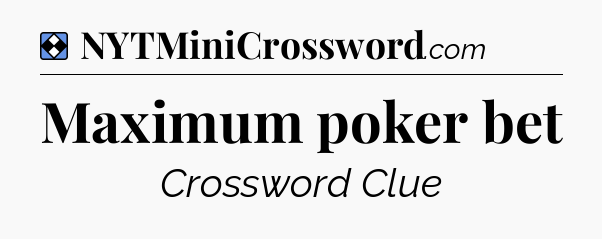 Solution: Maximum poker bet - NYT Mini Crossword