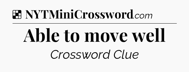 Solution: Able to move well - NYT Crossword