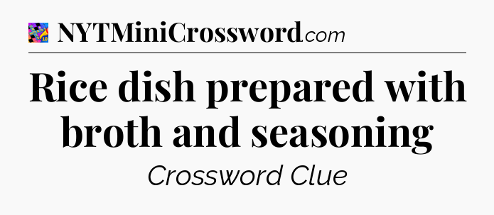 Rice dish prepared with broth and seasoning Crossword Clue
