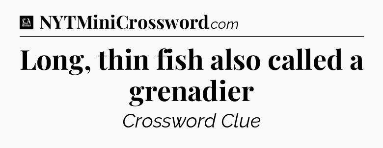 Long, thin fish also called a grenadier - LA Times Crossword