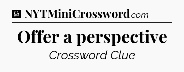 Offer a perspective - LA Times Crossword