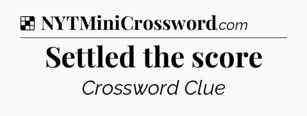 Solution: Settled the score - NYT Crossword