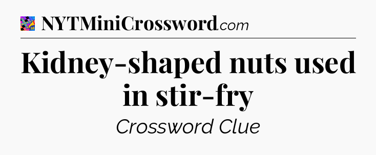 Kidney-shaped nuts used in stir-fry Crossword Clue