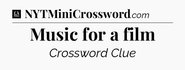 Music for a film - LA Times Crossword