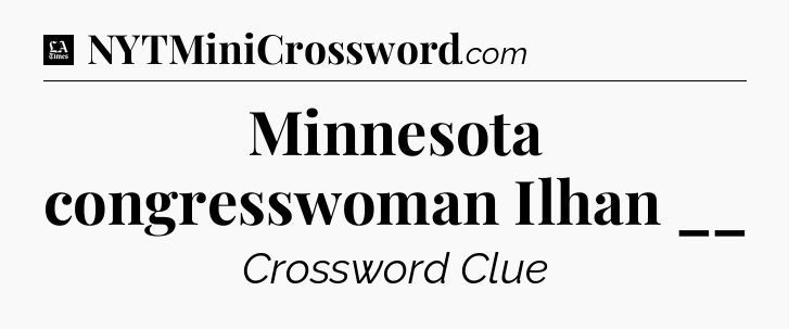 Minnesota congresswoman Ilhan __ - LA Times Crossword