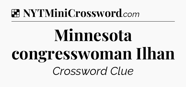 Solution: Minnesota congresswoman Ilhan - NYT Crossword