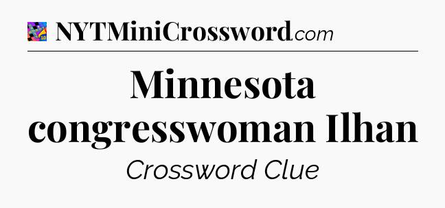 Minnesota congresswoman Ilhan Crossword Clue