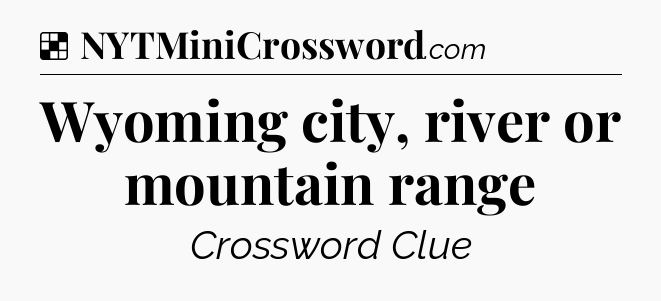 Solution: Wyoming city, river or mountain range - NYT Crossword