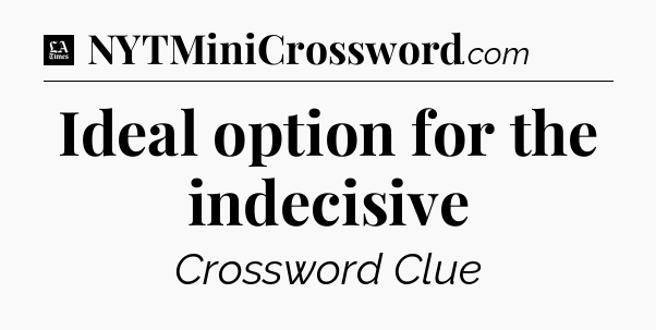 Ideal option for the indecisive - LA Times Crossword