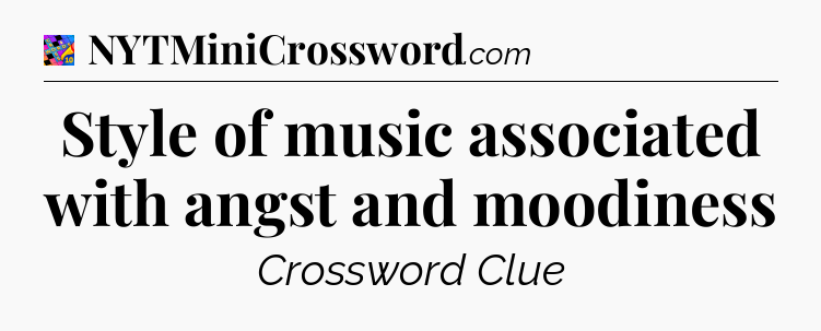 Style of music associated with angst and moodiness Crossword Clue