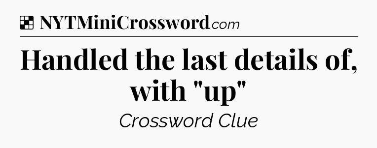 Solution: Handled the last details of, with 