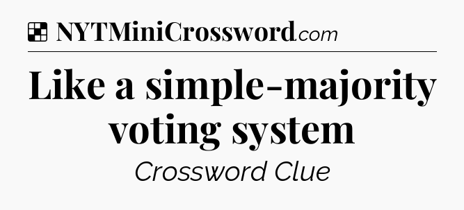 Solution: Like a simple-majority voting system - NYT Crossword
