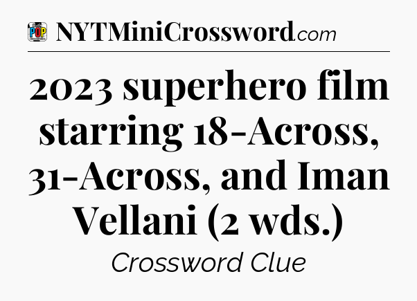 2023 superhero film starring 18-Across, 31-Across, and Iman Vellani (2 wds.) Crossword Clue