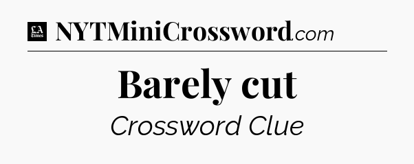Barely cut - LA Times Crossword