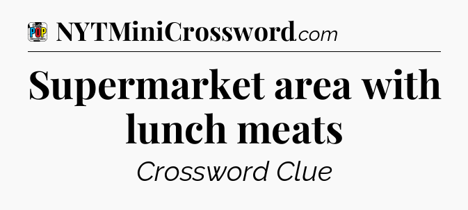 Supermarket area with lunch meats Crossword Clue