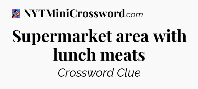 Supermarket area with lunch meats Crossword Clue