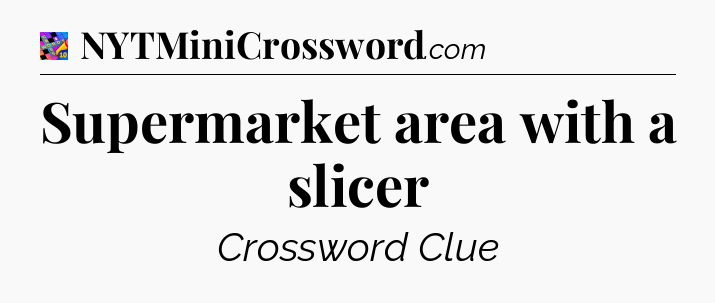Supermarket area with a slicer Crossword Clue
