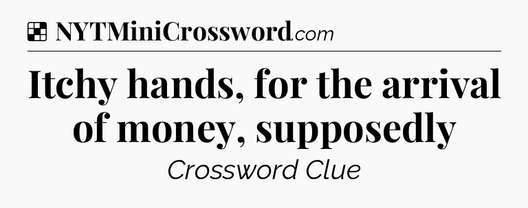 Solution: Itchy hands, for the arrival of money, supposedly - NYT Crossword