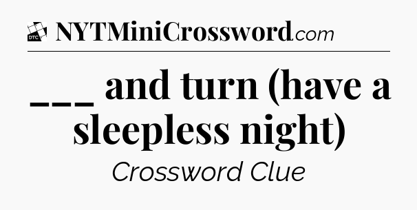 ___ and turn (have a sleepless night) - Daily Themed Classic Crossword